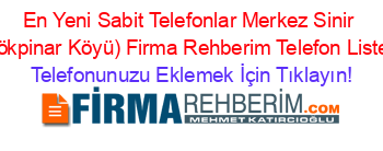 En+Yeni+Sabit+Telefonlar+Merkez+Sinir+(Gökpinar+Köyü)+Firma+Rehberim+Telefon+Listesi Telefonunuzu+Eklemek+İçin+Tıklayın!