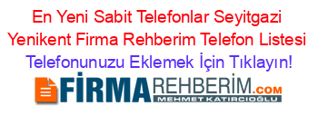 En+Yeni+Sabit+Telefonlar+Seyitgazi+Yenikent+Firma+Rehberim+Telefon+Listesi Telefonunuzu+Eklemek+İçin+Tıklayın!