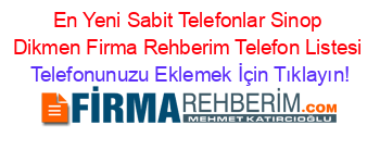 En+Yeni+Sabit+Telefonlar+Sinop+Dikmen+Firma+Rehberim+Telefon+Listesi Telefonunuzu+Eklemek+İçin+Tıklayın!