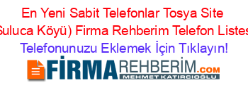 En+Yeni+Sabit+Telefonlar+Tosya+Site+(Suluca+Köyü)+Firma+Rehberim+Telefon+Listesi Telefonunuzu+Eklemek+İçin+Tıklayın!