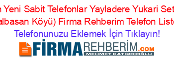 En+Yeni+Sabit+Telefonlar+Yayladere+Yukari+Seter+(Dalbasan+Köyü)+Firma+Rehberim+Telefon+Listesi Telefonunuzu+Eklemek+İçin+Tıklayın!