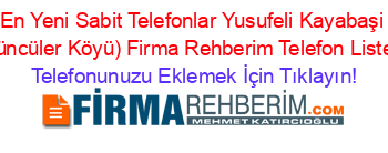 En+Yeni+Sabit+Telefonlar+Yusufeli+Kayabaşi+(Yüncüler+Köyü)+Firma+Rehberim+Telefon+Listesi Telefonunuzu+Eklemek+İçin+Tıklayın!