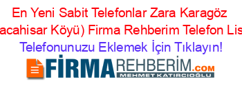 En+Yeni+Sabit+Telefonlar+Zara+Karagöz+(Karacahisar+Köyü)+Firma+Rehberim+Telefon+Listesi Telefonunuzu+Eklemek+İçin+Tıklayın!