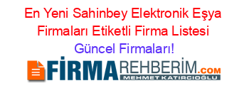 En+Yeni+Sahinbey+Elektronik+Eşya+Firmaları+Etiketli+Firma+Listesi Güncel+Firmaları!