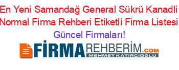 En+Yeni+Samandağ+General+Sükrü+Kanadli+Normal+Firma+Rehberi+Etiketli+Firma+Listesi Güncel+Firmaları!