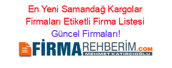 En+Yeni+Samandağ+Kargolar+Firmaları+Etiketli+Firma+Listesi Güncel+Firmaları!