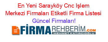 En+Yeni+Sarayköy+Cnc+Işlem+Merkezi+Firmaları+Etiketli+Firma+Listesi Güncel+Firmaları!