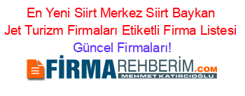 En+Yeni+Siirt+Merkez+Siirt+Baykan+Jet+Turizm+Firmaları+Etiketli+Firma+Listesi Güncel+Firmaları!