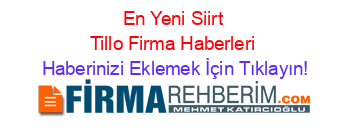 En+Yeni+Siirt+Tillo+Firma+Haberleri Haberinizi+Eklemek+İçin+Tıklayın!