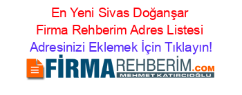 En+Yeni+Sivas+Doğanşar+Firma+Rehberim+Adres+Listesi Adresinizi+Eklemek+İçin+Tıklayın!