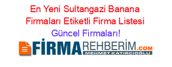 En+Yeni+Sultangazi+Banana+Firmaları+Etiketli+Firma+Listesi Güncel+Firmaları!