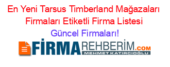En+Yeni+Tarsus+Timberland+Mağazaları+Firmaları+Etiketli+Firma+Listesi Güncel+Firmaları!