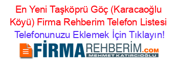 En+Yeni+Taşköprü+Göç+(Karacaoğlu+Köyü)+Firma+Rehberim+Telefon+Listesi Telefonunuzu+Eklemek+İçin+Tıklayın!