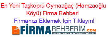 En+Yeni+Taşköprü+Oymaağaç+(Hamzaoğlu+Köyü)+Firma+Rehberi+ Firmanızı+Eklemek+İçin+Tıklayın!