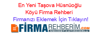 En+Yeni+Taşova+Hüsnüoğlu+Köyü+Firma+Rehberi+ Firmanızı+Eklemek+İçin+Tıklayın!