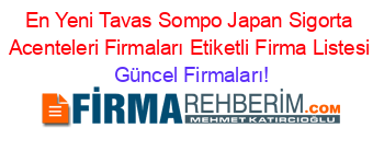 En+Yeni+Tavas+Sompo+Japan+Sigorta+Acenteleri+Firmaları+Etiketli+Firma+Listesi Güncel+Firmaları!