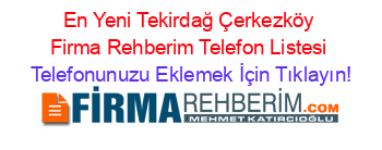 En+Yeni+Tekirdağ+Çerkezköy+Firma+Rehberim+Telefon+Listesi Telefonunuzu+Eklemek+İçin+Tıklayın!