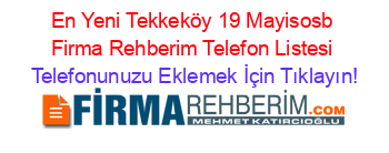 En+Yeni+Tekkeköy+19+Mayisosb+Firma+Rehberim+Telefon+Listesi Telefonunuzu+Eklemek+İçin+Tıklayın!