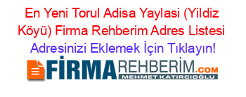 En+Yeni+Torul+Adisa+Yaylasi+(Yildiz+Köyü)+Firma+Rehberim+Adres+Listesi Adresinizi+Eklemek+İçin+Tıklayın!