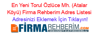 En+Yeni+Torul+Özlüce+Mh.+(Atalar+Köyü)+Firma+Rehberim+Adres+Listesi Adresinizi+Eklemek+İçin+Tıklayın!