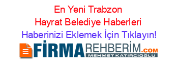En+Yeni+Trabzon+Hayrat+Belediye+Haberleri Haberinizi+Eklemek+İçin+Tıklayın!