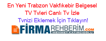En+Yeni+Trabzon+Vakfıkebir+Belgesel+TV+Tvleri+Canlı+Tv+İzle Tvnizi+Eklemek+İçin+Tıklayın!