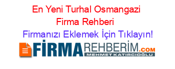 En+Yeni+Turhal+Osmangazi+Firma+Rehberi+ Firmanızı+Eklemek+İçin+Tıklayın!