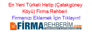 En+Yeni+Türkeli+Hatip+(Çatakgüney+Köyü)+Firma+Rehberi+ Firmanızı+Eklemek+İçin+Tıklayın!