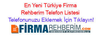 En+Yeni+Türkiye+Firma+Rehberim+Telefon+Listesi Telefonunuzu+Eklemek+İçin+Tıklayın!