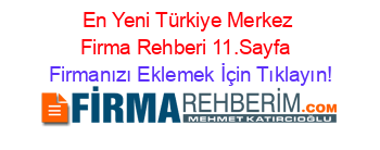 En+Yeni+Türkiye+Merkez+Firma+Rehberi+11.Sayfa+ Firmanızı+Eklemek+İçin+Tıklayın!