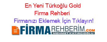 En+Yeni+Türkoğlu+Gold+Firma+Rehberi+ Firmanızı+Eklemek+İçin+Tıklayın!