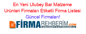 En+Yeni+Ulubey+Bar+Malzeme+Urünleri+Firmaları+Etiketli+Firma+Listesi Güncel+Firmaları!