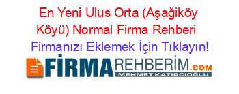 En+Yeni+Ulus+Orta+(Aşağiköy+Köyü)+Normal+Firma+Rehberi+ Firmanızı+Eklemek+İçin+Tıklayın!