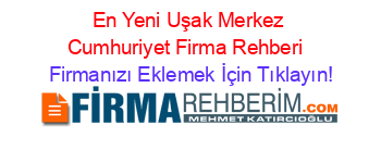 En+Yeni+Uşak+Merkez+Cumhuriyet+Firma+Rehberi+ Firmanızı+Eklemek+İçin+Tıklayın!