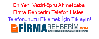 En+Yeni+Vezirköprü+Ahmetbaba+Firma+Rehberim+Telefon+Listesi Telefonunuzu+Eklemek+İçin+Tıklayın!