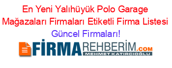 En+Yeni+Yalıhüyük+Polo+Garage+Mağazaları+Firmaları+Etiketli+Firma+Listesi Güncel+Firmaları!