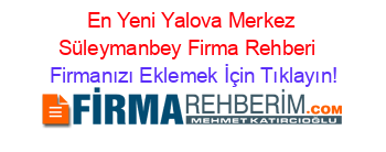 En+Yeni+Yalova+Merkez+Süleymanbey+Firma+Rehberi+ Firmanızı+Eklemek+İçin+Tıklayın!