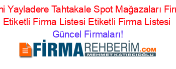 En+Yeni+Yayladere+Tahtakale+Spot+Mağazaları+Firmaları+Etiketli+Firma+Listesi+Etiketli+Firma+Listesi Güncel+Firmaları!