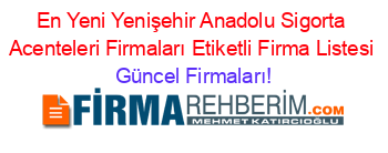 En+Yeni+Yenişehir+Anadolu+Sigorta+Acenteleri+Firmaları+Etiketli+Firma+Listesi Güncel+Firmaları!