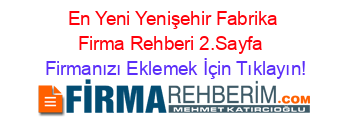 En+Yeni+Yenişehir+Fabrika+Firma+Rehberi+2.Sayfa+ Firmanızı+Eklemek+İçin+Tıklayın!