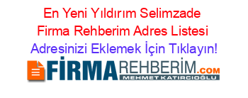 En+Yeni+Yıldırım+Selimzade+Firma+Rehberim+Adres+Listesi Adresinizi+Eklemek+İçin+Tıklayın!