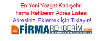 En+Yeni+Yozgat+Kadışehri+Firma+Rehberim+Adres+Listesi Adresinizi+Eklemek+İçin+Tıklayın!