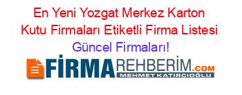 En+Yeni+Yozgat+Merkez+Karton+Kutu+Firmaları+Etiketli+Firma+Listesi Güncel+Firmaları!