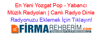 En+Yeni+Yozgat+Pop+-+Yabancı+Müzik+Radyoları+|+Canlı+Radyo+Dinle Radyonuzu+Eklemek+İçin+Tıklayın!