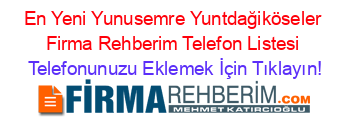 En+Yeni+Yunusemre+Yuntdağiköseler+Firma+Rehberim+Telefon+Listesi Telefonunuzu+Eklemek+İçin+Tıklayın!