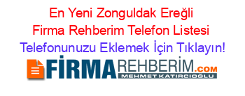 En+Yeni+Zonguldak+Ereğli+Firma+Rehberim+Telefon+Listesi Telefonunuzu+Eklemek+İçin+Tıklayın!