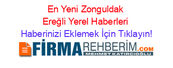 En+Yeni+Zonguldak+Ereğli+Yerel+Haberleri Haberinizi+Eklemek+İçin+Tıklayın!