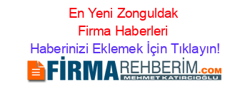 En+Yeni+Zonguldak+Firma+Haberleri Haberinizi+Eklemek+İçin+Tıklayın!