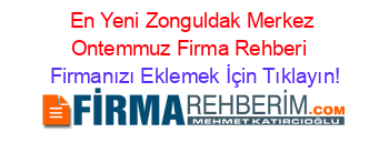 En+Yeni+Zonguldak+Merkez+Ontemmuz+Firma+Rehberi+ Firmanızı+Eklemek+İçin+Tıklayın!