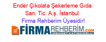 Ender+Çikolata+Şekerleme+Gıda+San.+Tic.+A.ş.+İstanbul Firma+Rehberim+Üyesidir!